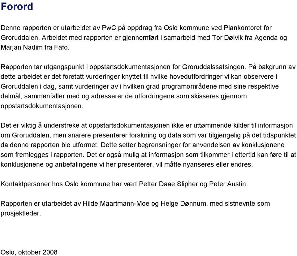 På bakgrunn av dette arbeidet er det foretatt vurderinger knyttet til hvilke hovedutfordringer vi kan observere i Groruddalen i dag, samt vurderinger av i hvilken grad programområdene med sine