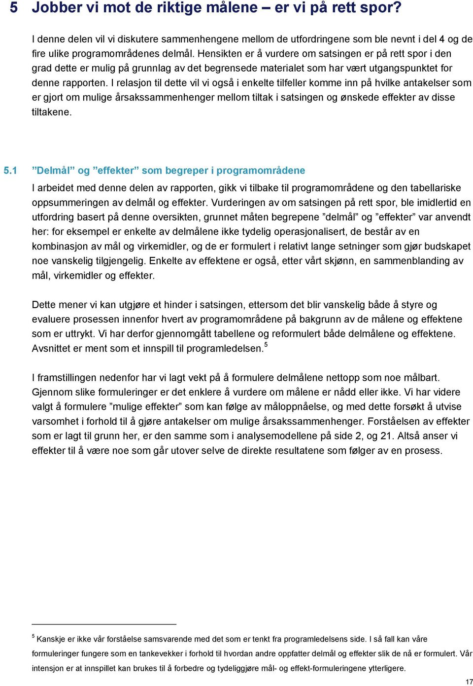 I relasjon til dette vil vi også i enkelte tilfeller komme inn på hvilke antakelser som er gjort om mulige årsakssammenhenger mellom tiltak i satsingen og ønskede effekter av disse tiltakene. 5.