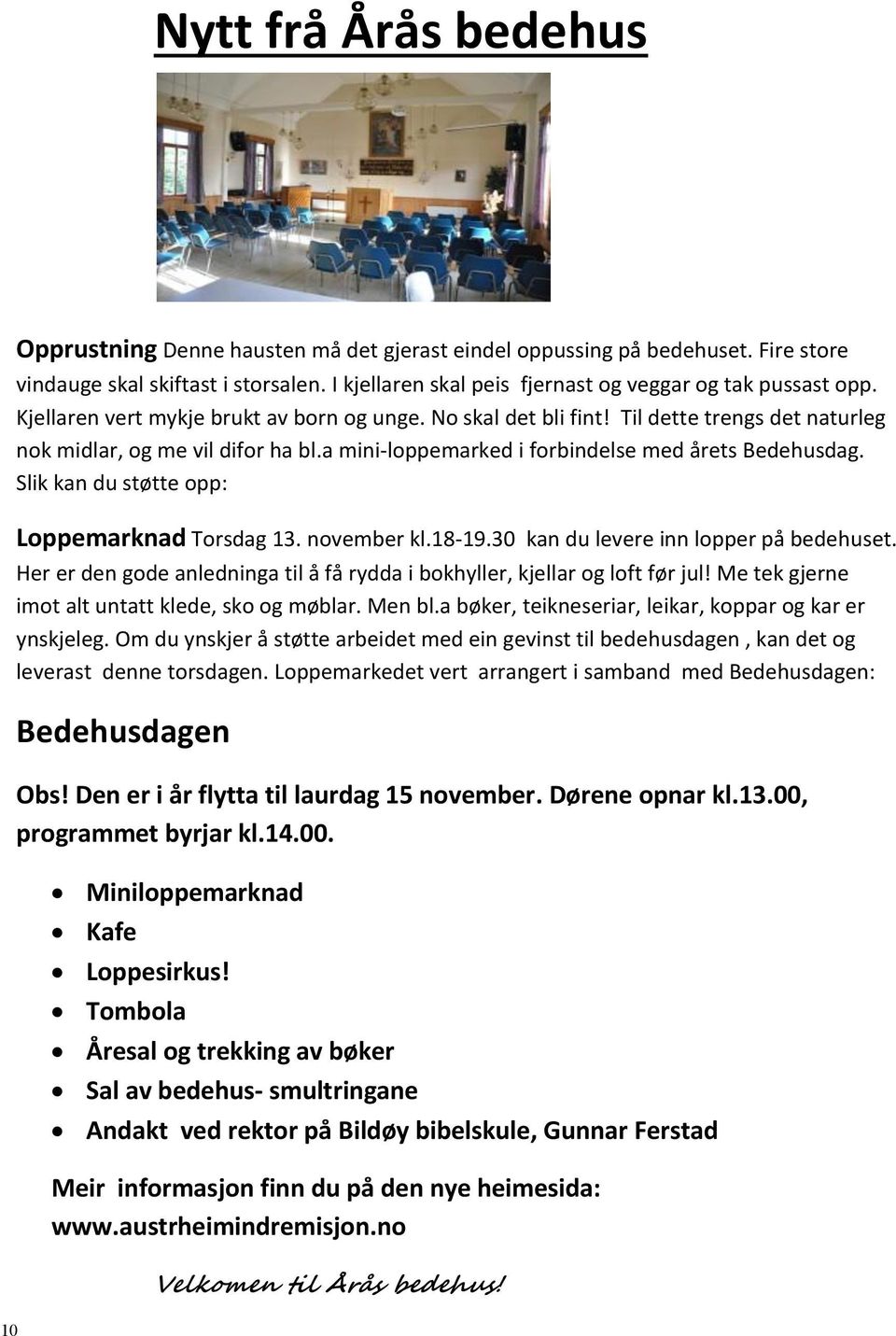 a mini-loppemarked i forbindelse med årets Bedehusdag. Slik kan du støtte opp: Loppemarknad Torsdag 13. november kl.18-19.30 kan du levere inn lopper på bedehuset.