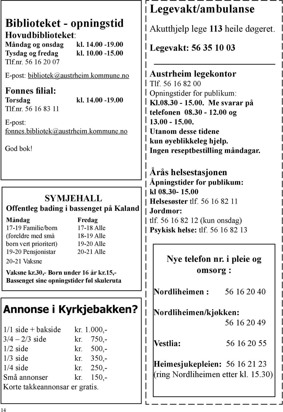 SYMJEHALL Offentleg bading i bassenget på Kaland Måndag Fredag 17-19 Familie/born 17-18 Alle (foreldre med små 18-19 Alle born vert prioritert) 19-20 Alle 19-20 Pensjonistar 20-21 Alle 20-21 Vaksne