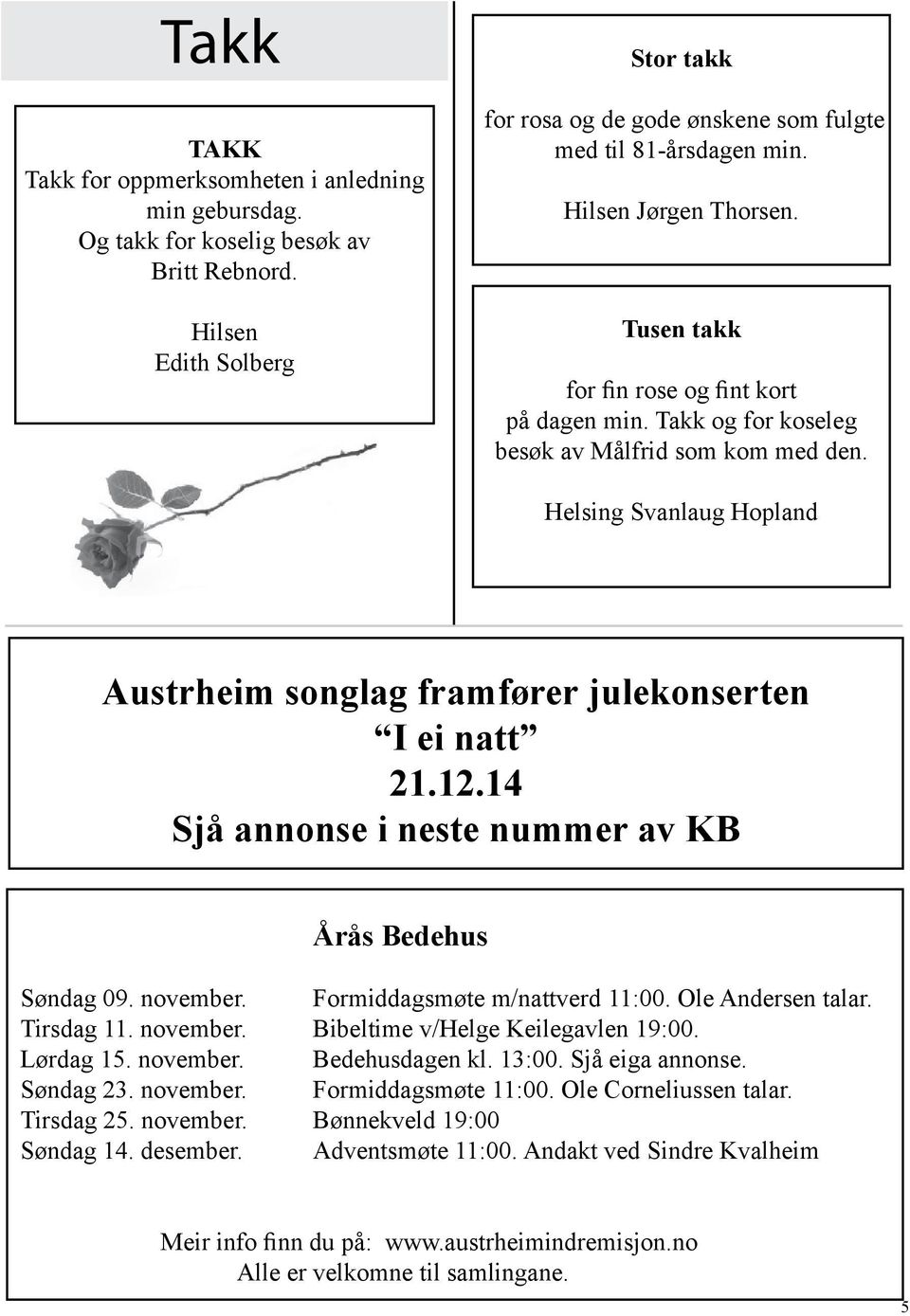 Helsing Svanlaug Hopland Austrheim songlag framfører julekonserten I ei natt 21.12.14 Sjå annonse i neste nummer av KB Årås Bedehus Søndag 09. november. Formiddagsmøte m/nattverd 11:00.