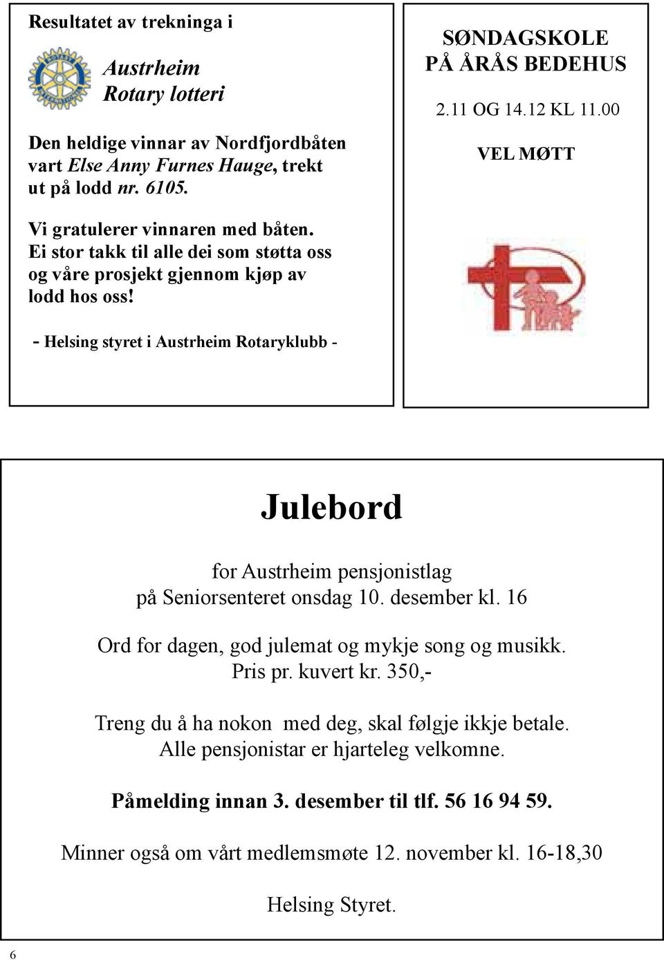 - Helsing styret i Austrheim Rotaryklubb - Julebord for Austrheim pensjonistlag på Seniorsenteret onsdag 10. desember kl. 16 Ord for dagen, god julemat og mykje song og musikk. Pris pr.