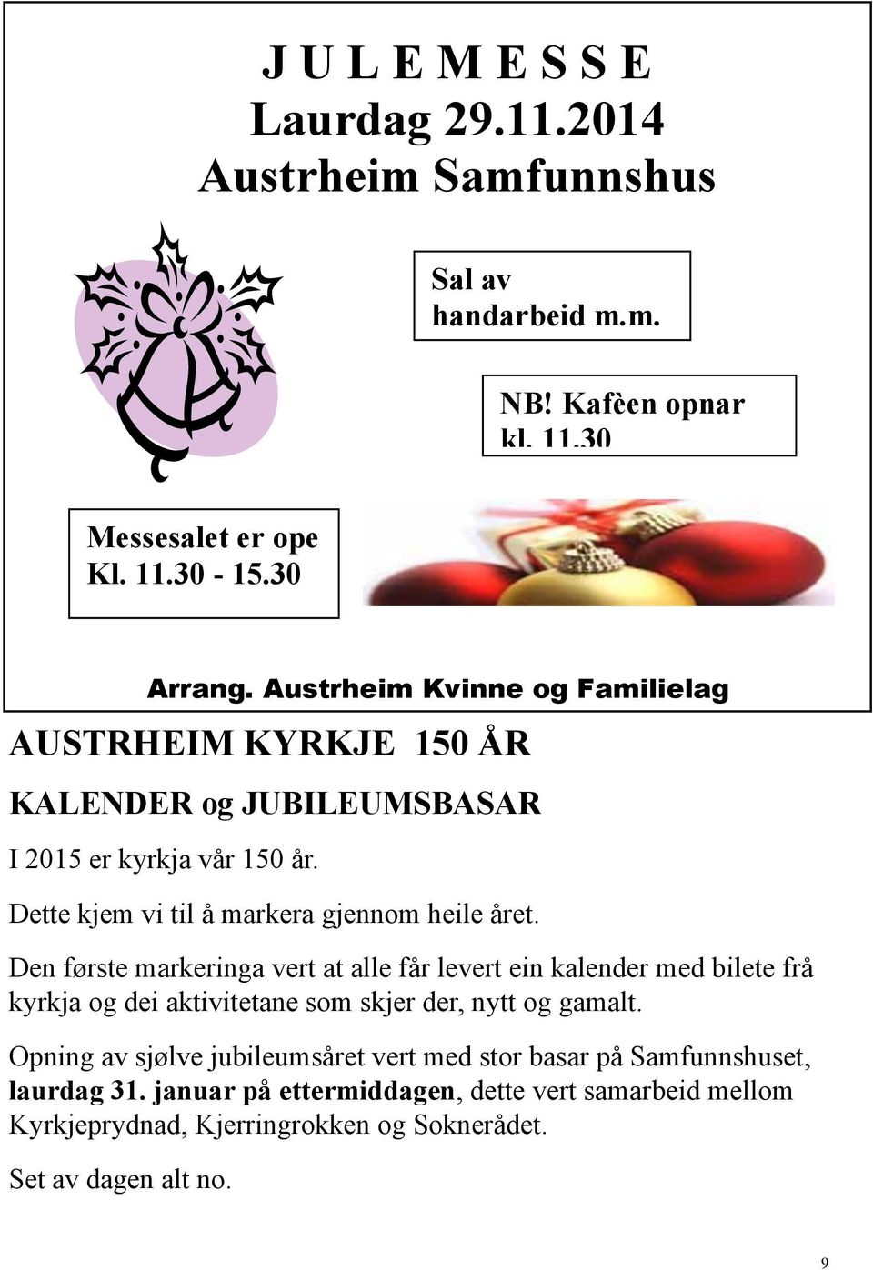 Den første markeringa vert at alle får levert ein kalender med bilete frå kyrkja og dei aktivitetane som skjer der, nytt og gamalt.