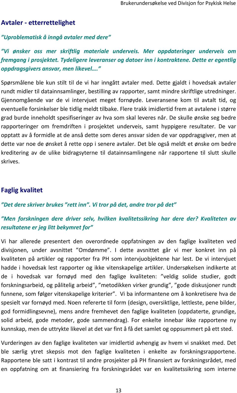 Dette gjaldt i hovedsak avtaler rundt midler til datainnsamlinger, bestilling av rapporter, samt mindre skriftlige utredninger. Gjennomgående var de vi intervjuet meget fornøyde.