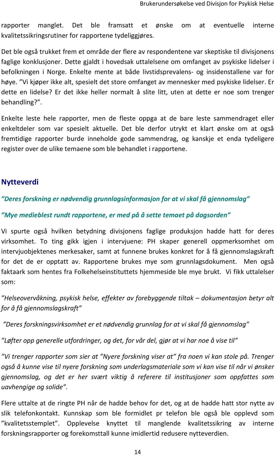 Dette gjaldt i hovedsak uttalelsene om omfanget av psykiske lidelser i befolkningen i Norge. Enkelte mente at både livstidsprevalens- og insidenstallene var for høye.