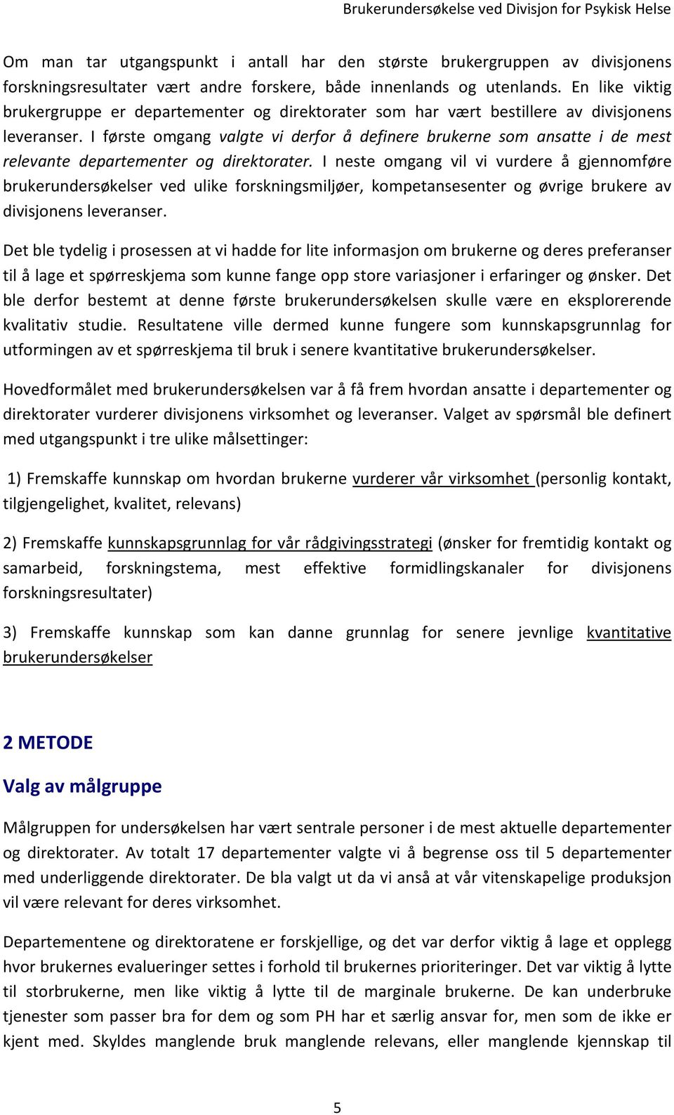 I første omgang valgte vi derfor å definere brukerne som ansatte i de mest relevante departementer og direktorater.