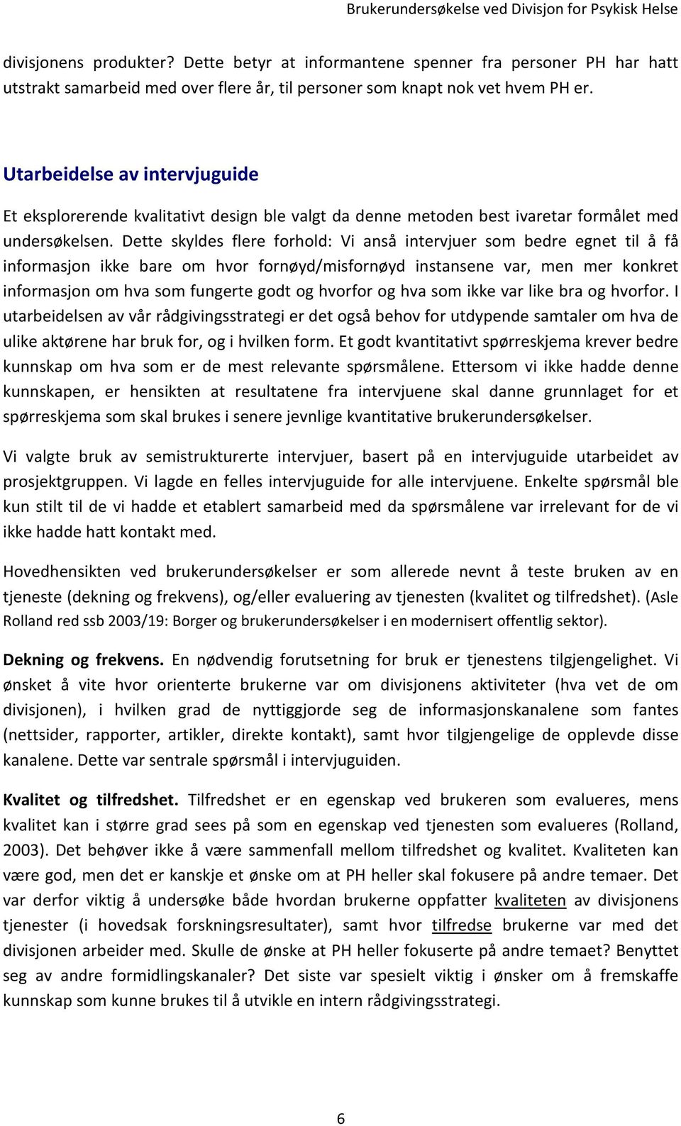 Dette skyldes flere forhold: Vi anså intervjuer som bedre egnet til å få informasjon ikke bare om hvor fornøyd/misfornøyd instansene var, men mer konkret informasjon om hva som fungerte godt og