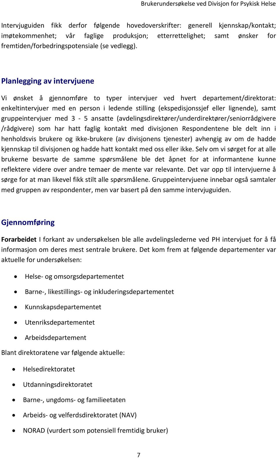 Planlegging av intervjuene Vi ønsket å gjennomføre to typer intervjuer ved hvert departement/direktorat: enkeltintervjuer med en person i ledende stilling (ekspedisjonssjef eller lignende), samt