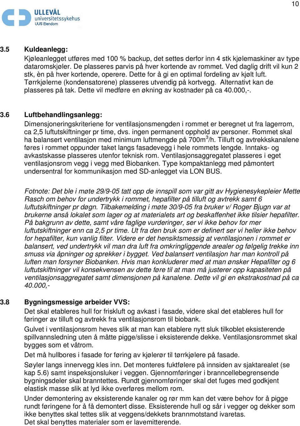 Alternativt kan de plasseres på tak. Dette vil medføre en økning av kostnader på ca 40.000,-. 3.