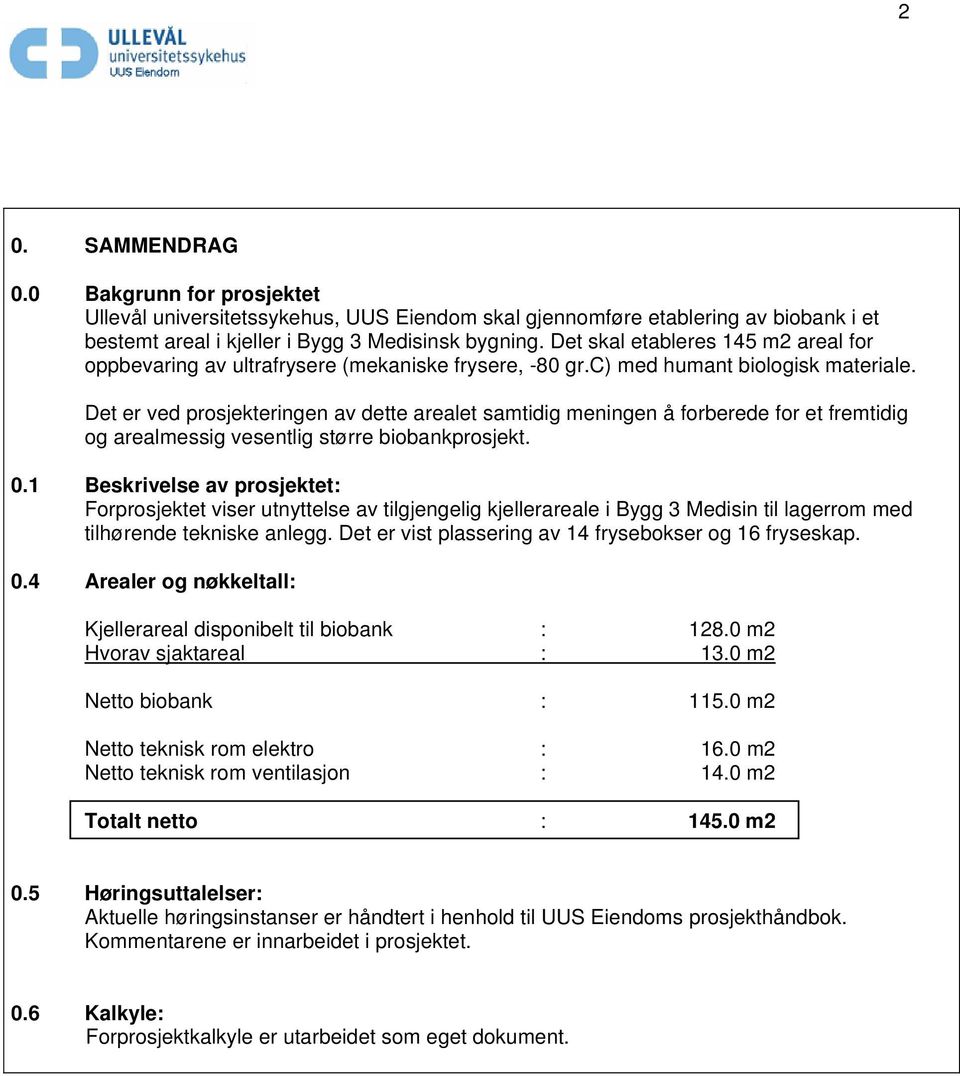 Det er ved prosjekteringen av dette arealet samtidig meningen å forberede for et fremtidig og arealmessig vesentlig større biobankprosjekt. 0.