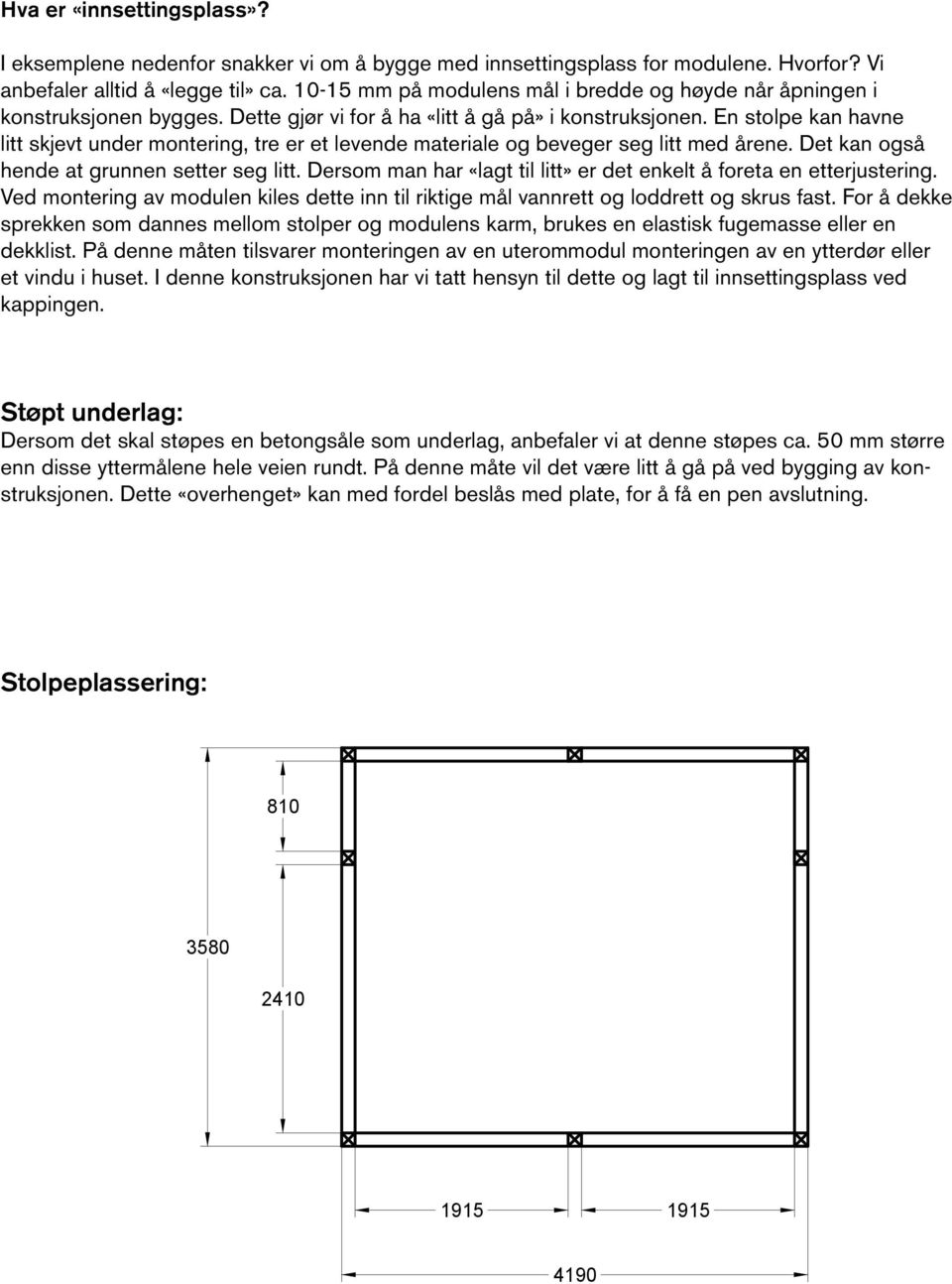 En stolpe kan havne litt skjevt under montering, tre er et levende materiale og beveger seg litt med årene. Det kan også hende at grunnen setter seg litt.