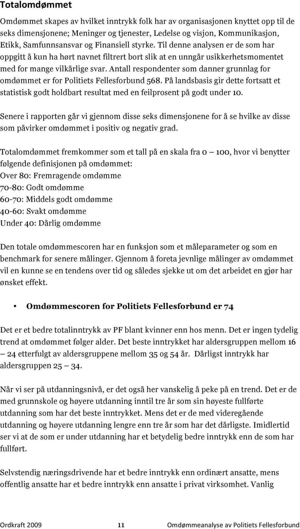 Antall respondenter som danner grunnlag for omdømmet er for Politiets Fellesforbund 568. På landsbasis gir dette fortsatt et statistisk godt holdbart resultat med en feilprosent på godt under 10.