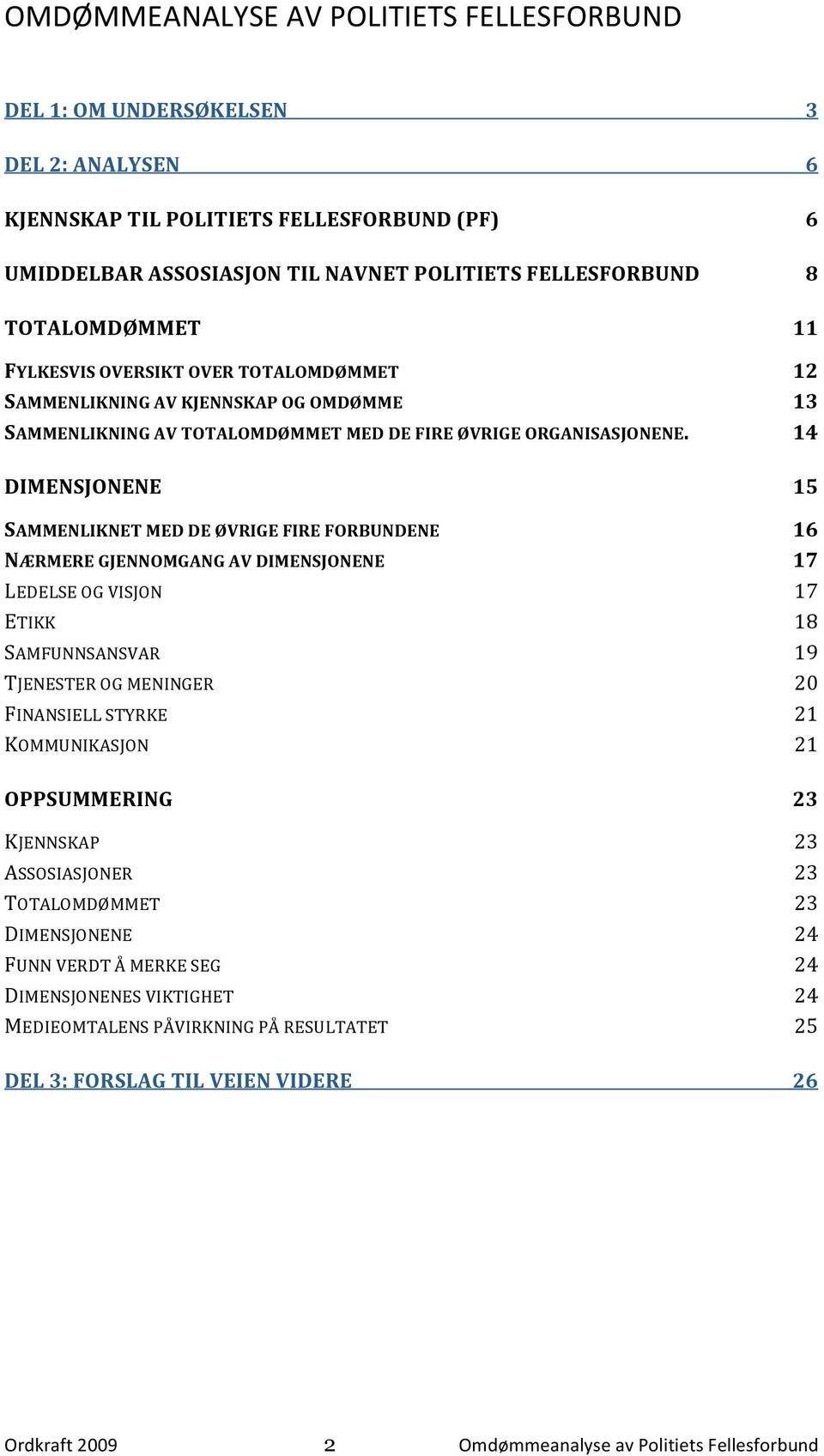 14 DIMENSJONENE 15 SAMMENLIKNET MED DE ØVRIGE FIRE FORBUNDENE 16 NÆRMERE GJENNOMGANG AV DIMENSJONENE 17 LEDELSE OG VISJON 17 ETIKK 18 SAMFUNNSANSVAR 19 TJENESTER OG MENINGER 20 FINANSIELL STYRKE
