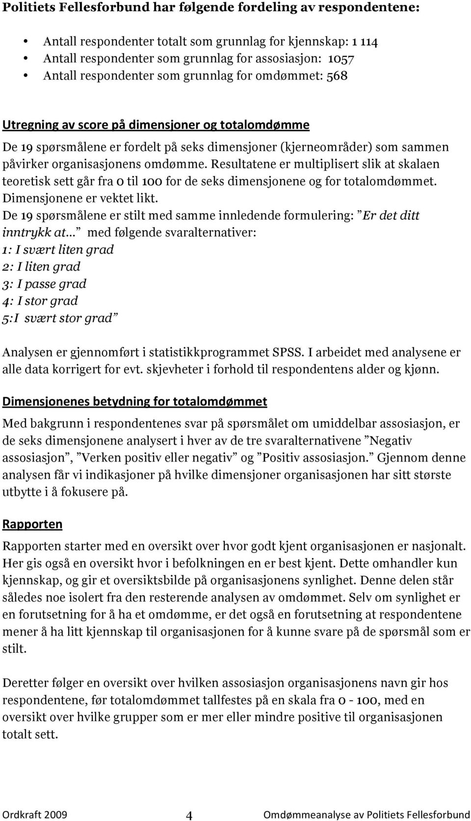 omdømme. Resultatene er multiplisert slik at skalaen teoretisk sett går fra 0 til 100 for de seks dimensjonene og for totalomdømmet. Dimensjonene er vektet likt.