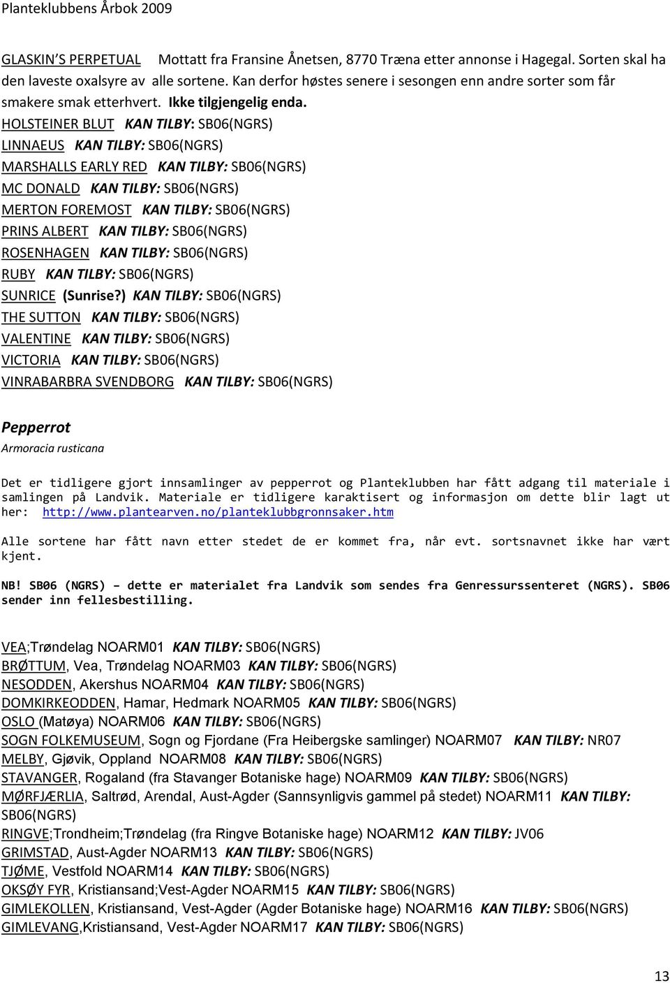 HOLSTEINER BLUT KAN TILBY: SB06(NGRS) LINNAEUS KAN TILBY: SB06(NGRS) MARSHALLS EARLY RED KAN TILBY: SB06(NGRS) MC DONALD KAN TILBY: SB06(NGRS) MERTON FOREMOST KAN TILBY: SB06(NGRS) PRINS ALBERT KAN