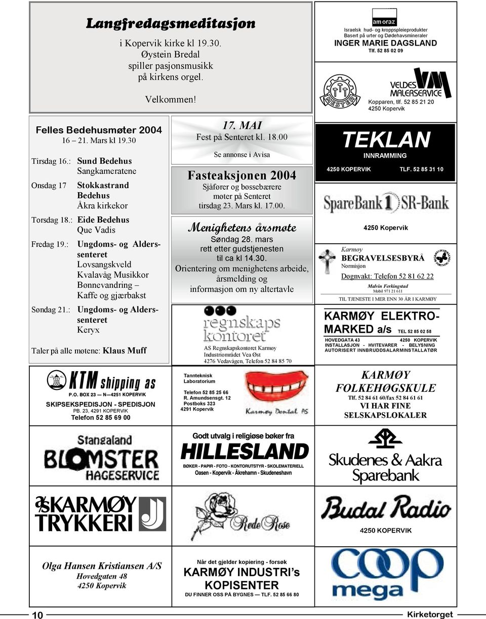 : Ungdoms- og Alderssenteret Keryx Taler på alle møtene: Klaus Muff SKIPSEKSPEDISJON - SPEDISJON PB. 23, 4291 KOPERVIK Telefon 52 85 69 00 i Kopervik kirke kl 19.30.