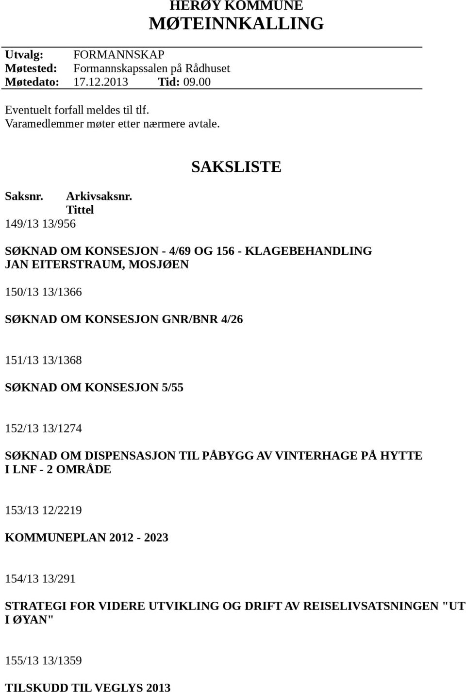 Tittel 149/13 13/956 SAKSLISTE SØKNAD OM KONSESJON - 4/69 OG 156 - KLAGEBEHANDLING JAN EITERSTRAUM, MOSJØEN 150/13 13/1366 SØKNAD OM KONSESJON GNR/BNR 4/26 151/13