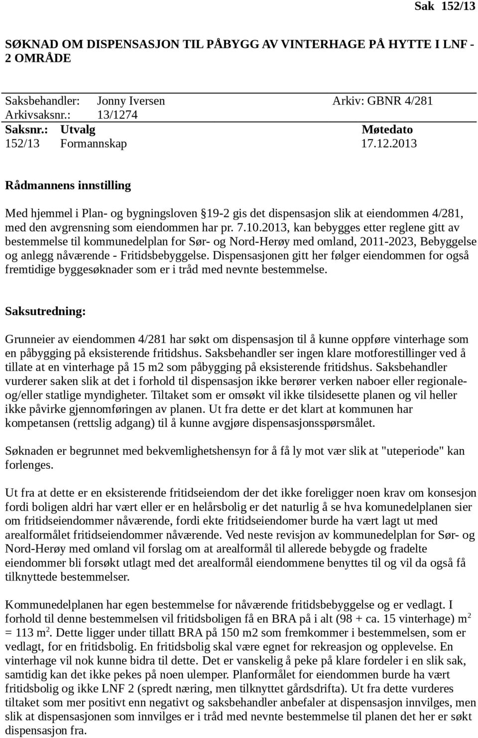 2013 Rådmannens innstilling Med hjemmel i Plan- og bygningsloven 19-2 gis det dispensasjon slik at eiendommen 4/281, med den avgrensning som eiendommen har pr. 7.10.