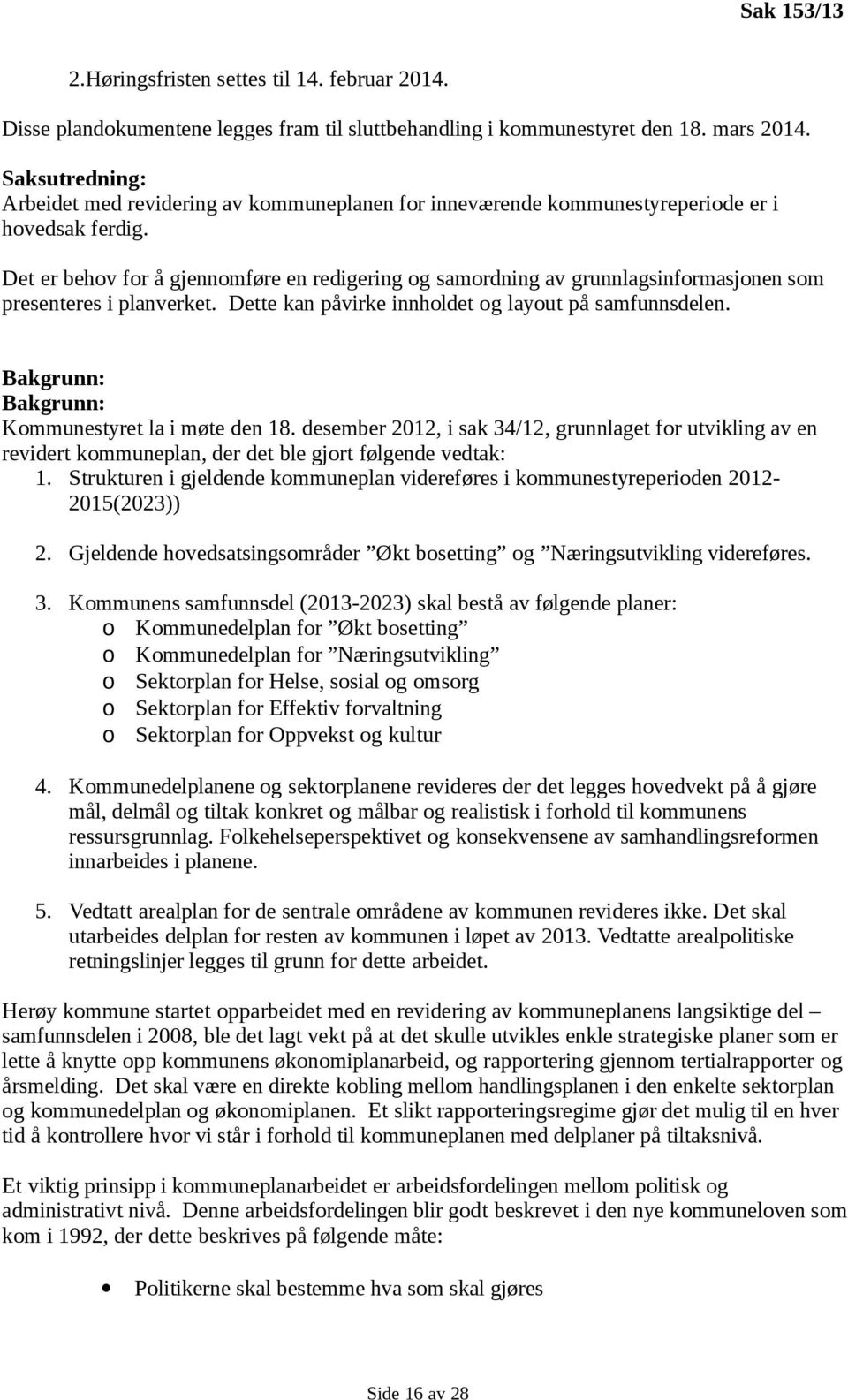 Det er behov for å gjennomføre en redigering og samordning av grunnlagsinformasjonen som presenteres i planverket. Dette kan påvirke innholdet og layout på samfunnsdelen.