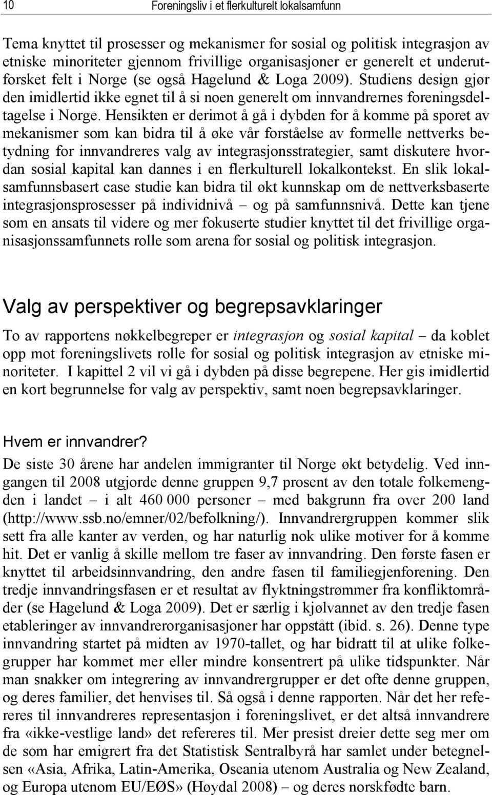 Hensikten er derimot å gå i dybden for å komme på sporet av mekanismer som kan bidra til å øke vår forståelse av formelle nettverks betydning for innvandreres valg av integrasjonsstrategier, samt