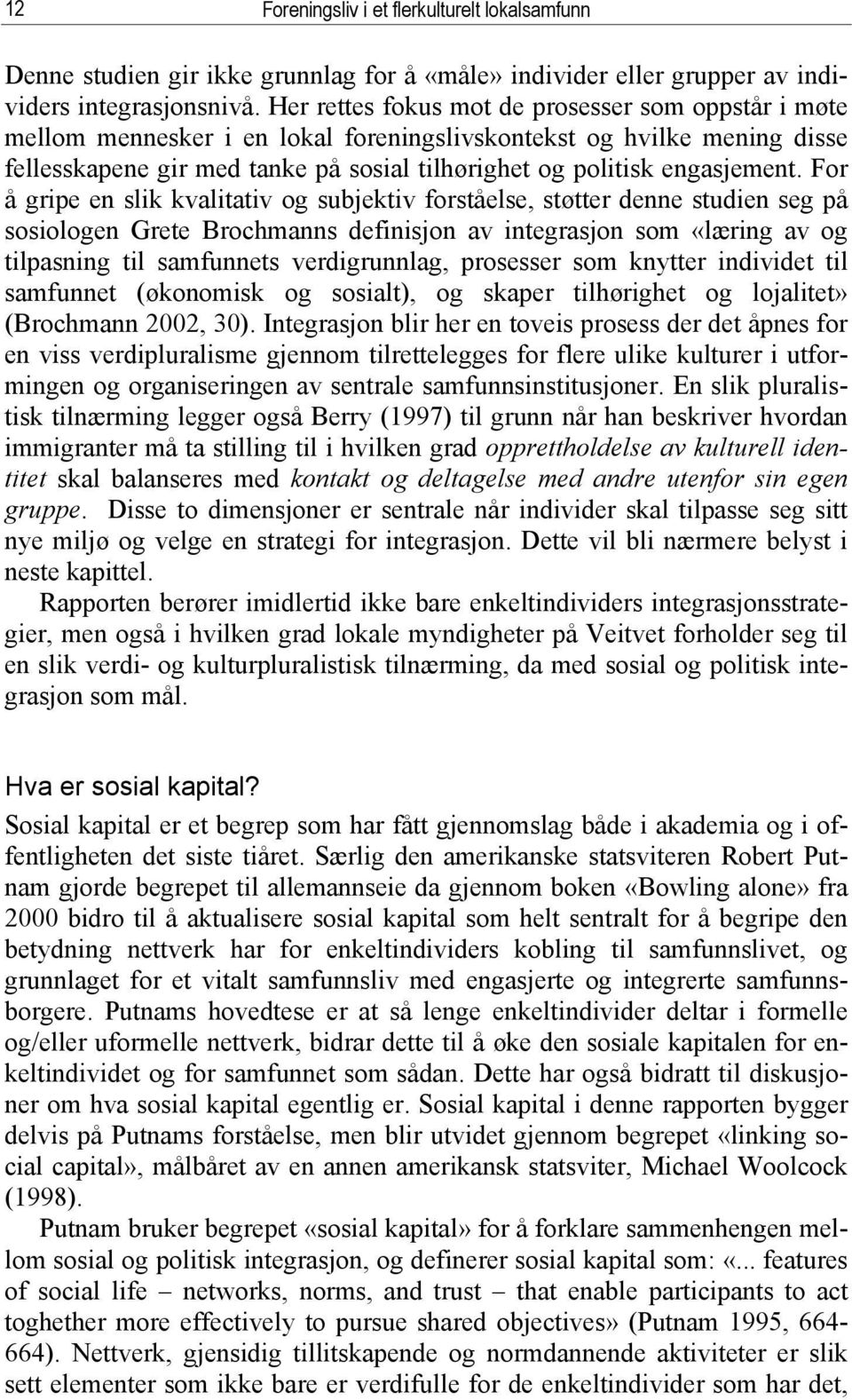 For å gripe en slik kvalitativ og subjektiv forståelse, støtter denne studien seg på sosiologen Grete Brochmanns definisjon av integrasjon som «læring av og tilpasning til samfunnets verdigrunnlag,