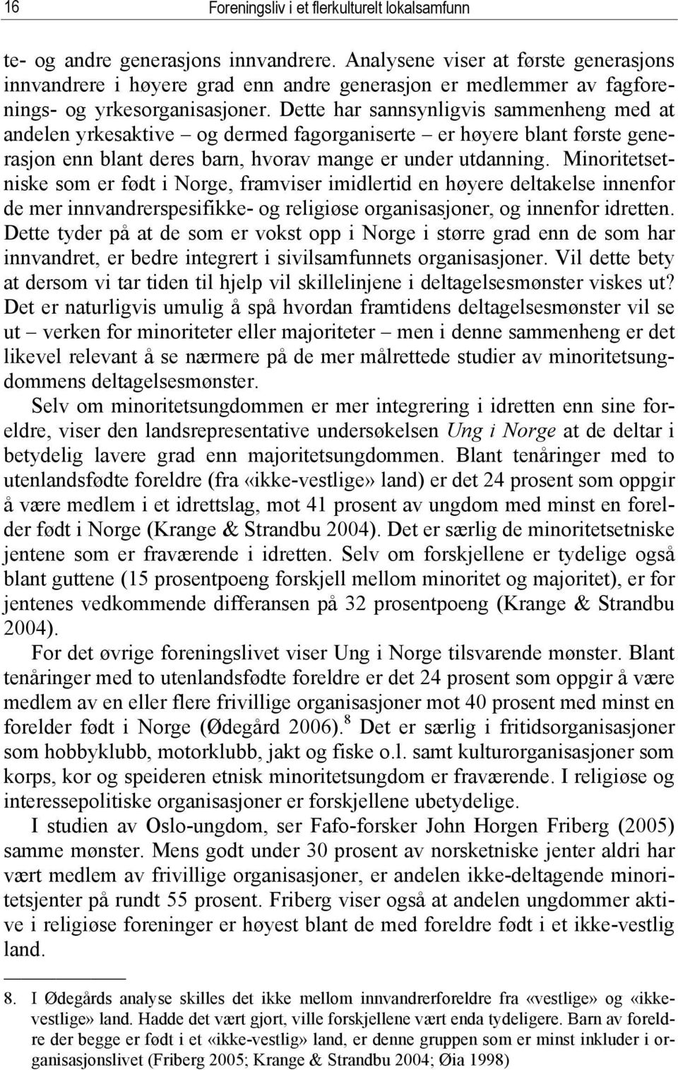 Dette har sannsynligvis sammenheng med at andelen yrkesaktive og dermed fagorganiserte er høyere blant første generasjon enn blant deres barn, hvorav mange er under utdanning.