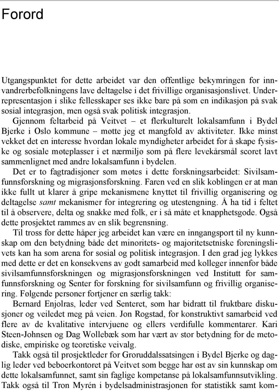 Gjennom feltarbeid på Veitvet et flerkulturelt lokalsamfunn i Bydel Bjerke i Oslo kommune møtte jeg et mangfold av aktiviteter.