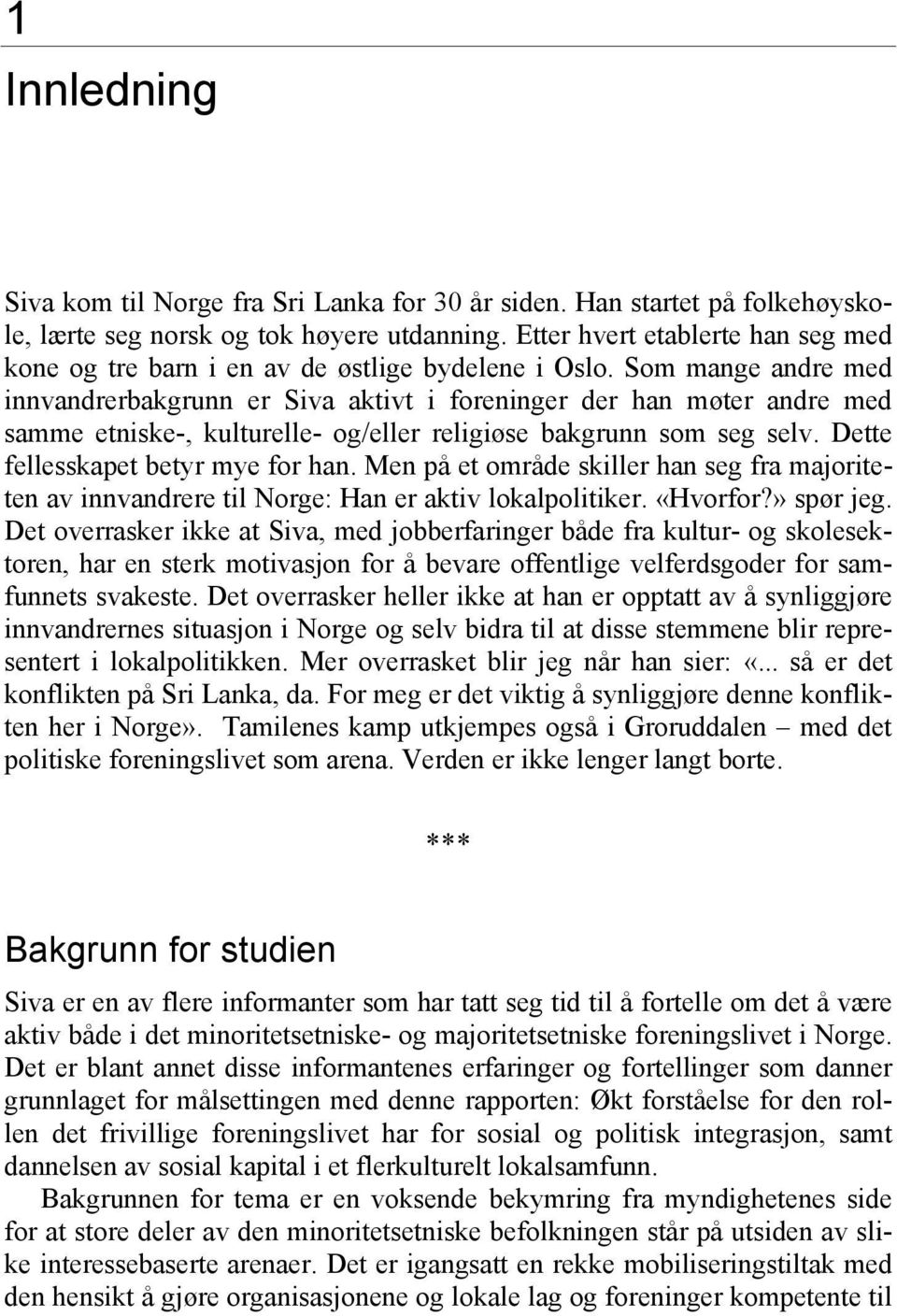 Som mange andre med innvandrerbakgrunn er Siva aktivt i foreninger der han møter andre med samme etniske-, kulturelle- og/eller religiøse bakgrunn som seg selv. Dette fellesskapet betyr mye for han.