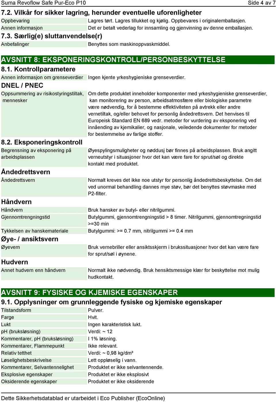 AVSNITT 8: EKSPONERINGSKONTROLL/PERSONBESKYTTELSE 8.1. Kontrollparametere Annen informasjon om grenseverdier Ingen kjente yrkeshygieniske grenseverdier.