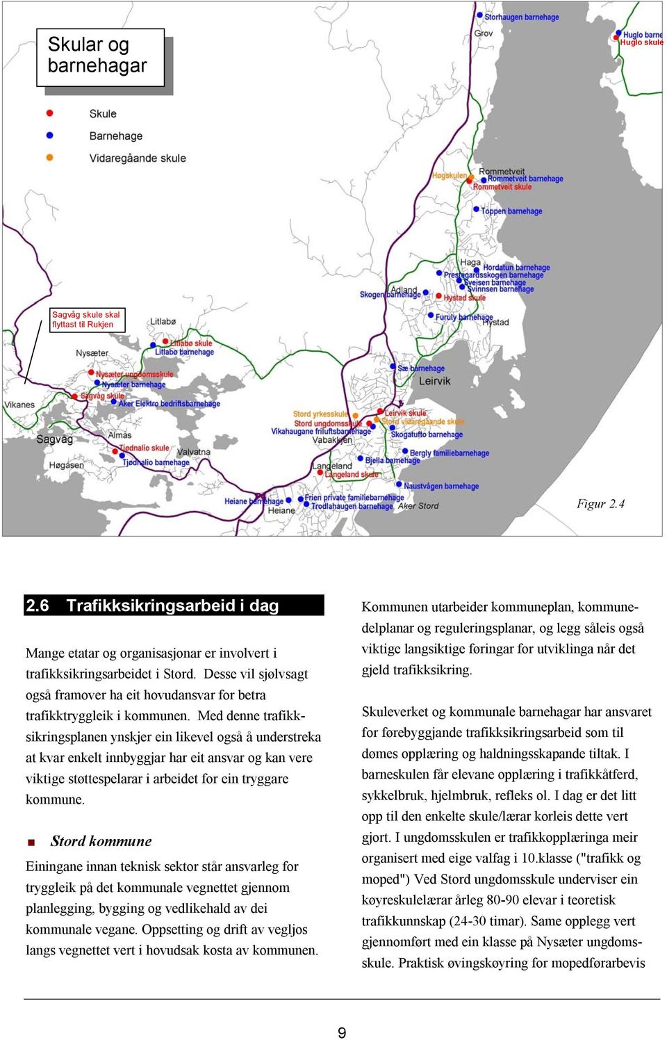 Med denne trafikksikringsplanen ynskjer ein likevel også å understreka at kvar enkelt innbyggjar har eit ansvar og kan vere viktige støttespelarar i arbeidet for ein tryggare kommune.