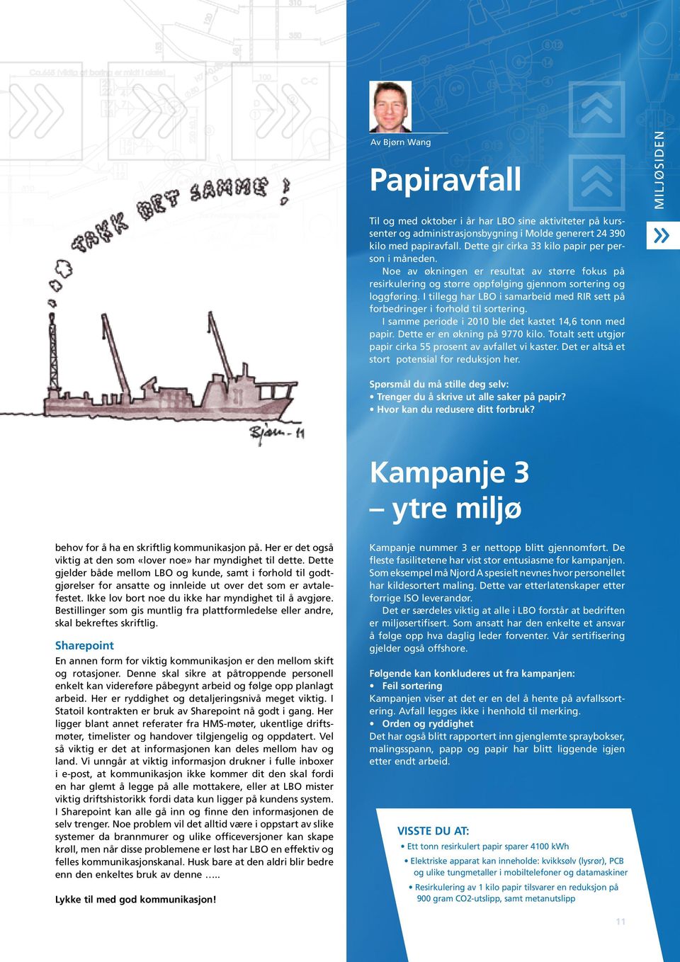 I tillegg har LBO i samarbeid med RIR sett på forbedringer i forhold til sortering. I samme periode i 2010 ble det kastet 14,6 tonn med papir. Dette er en økning på 9770 kilo.