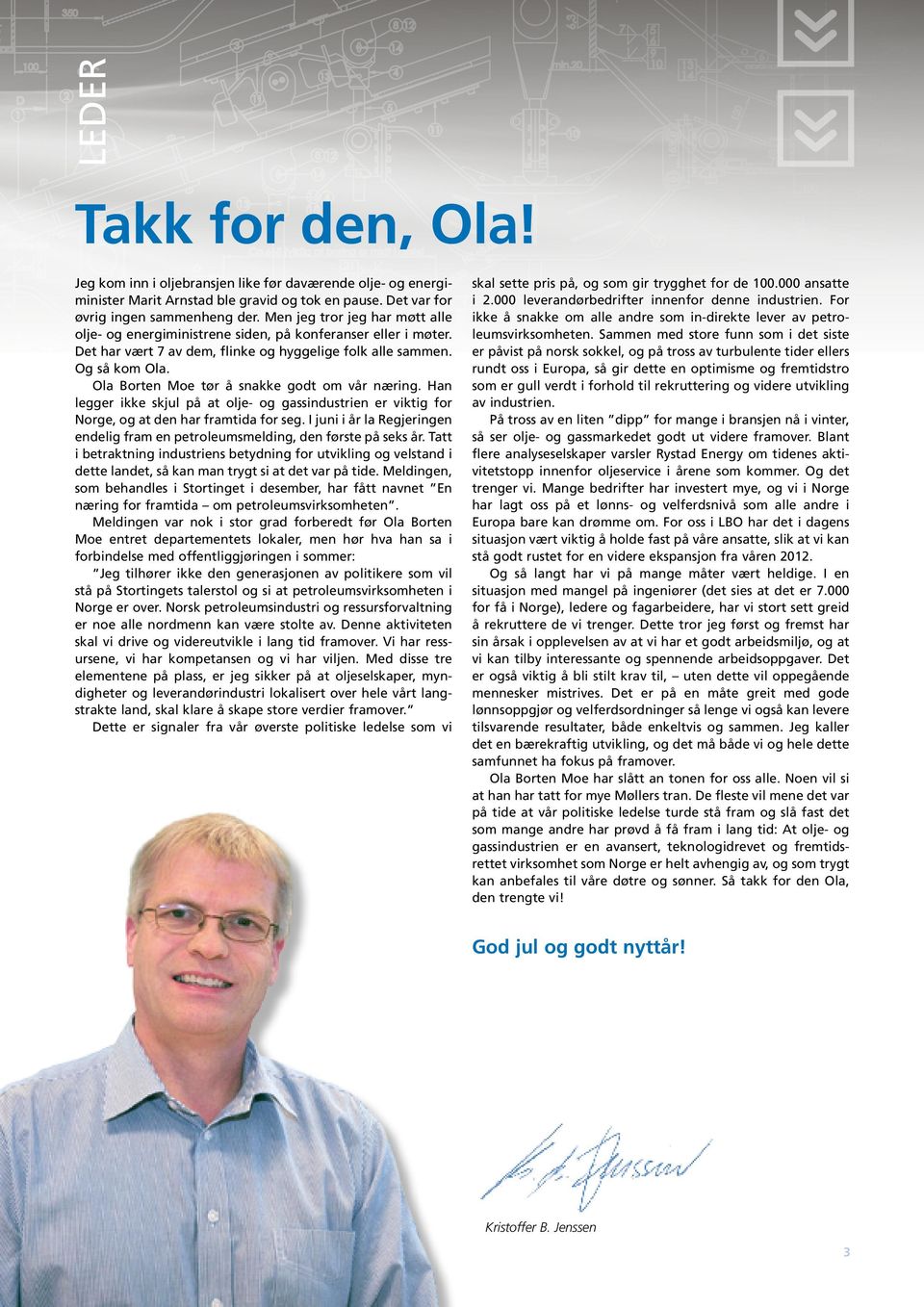Ola Borten Moe tør å snakke godt om vår næring. Han legger ikke skjul på at olje- og gassindustrien er viktig for Norge, og at den har framtida for seg.