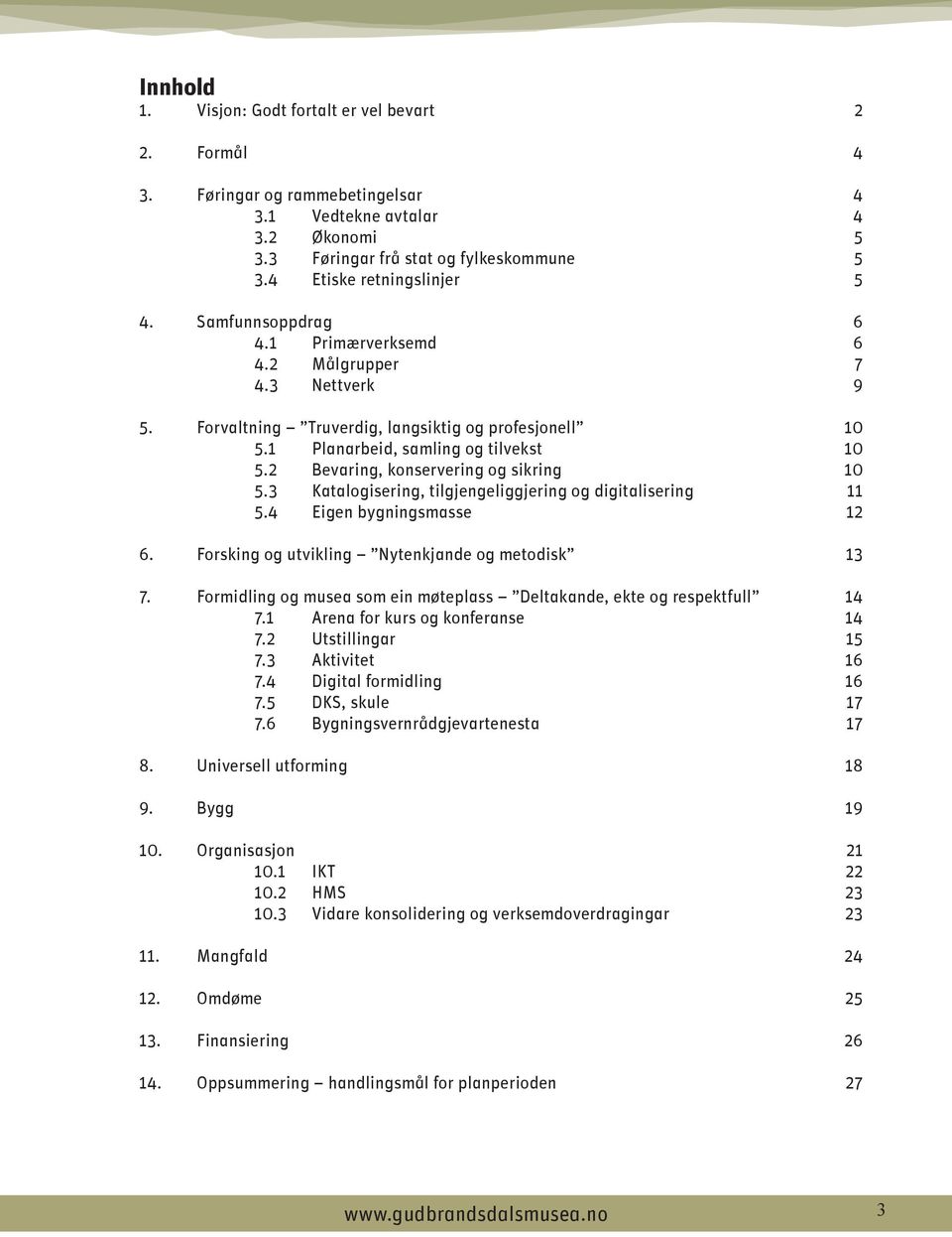 2 Bevaring, konservering og sikring 10 5.3 Katalogisering, tilgjengeliggjering og digitalisering 11 5.4 Eigen bygningsmasse 12 6. Forsking og utvikling Nytenkjande og metodisk 13 7.