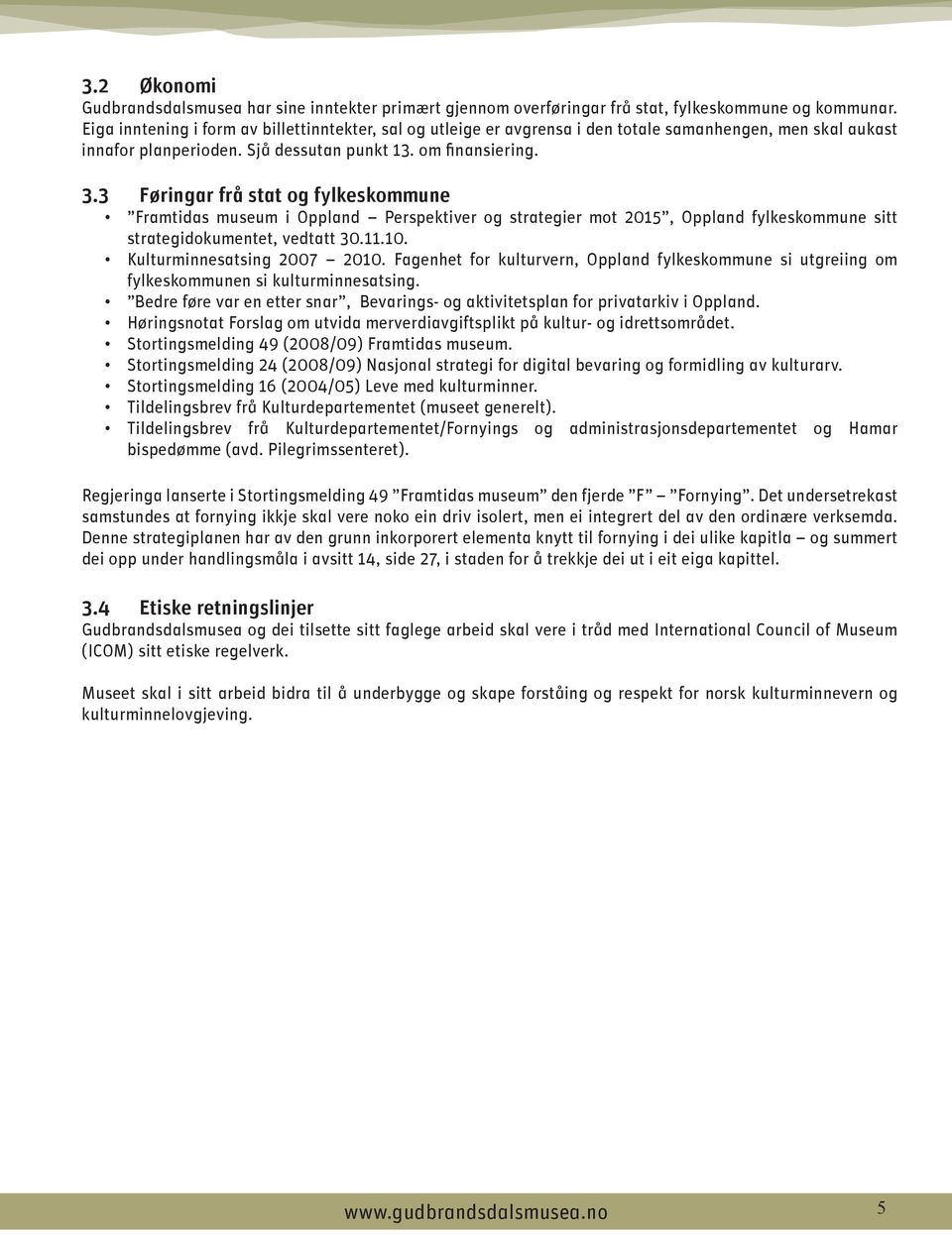 3 Føringar frå stat og fylkeskommune Framtidas museum i Oppland Perspektiver og strategier mot 2015, Oppland fylkeskommune sitt strategidokumentet, vedtatt 30.11.10. Kulturminnesatsing 2007 2010.