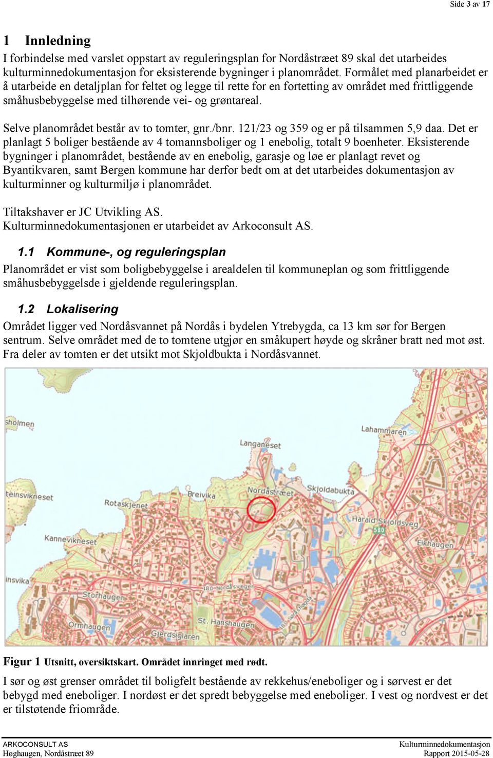 Selve planområdet består av to tomter, gnr./bnr. 121/23 og 359 og er på tilsammen 5,9 daa. Det er planlagt 5 boliger bestående av 4 tomannsboliger og 1 enebolig, totalt 9 boenheter.