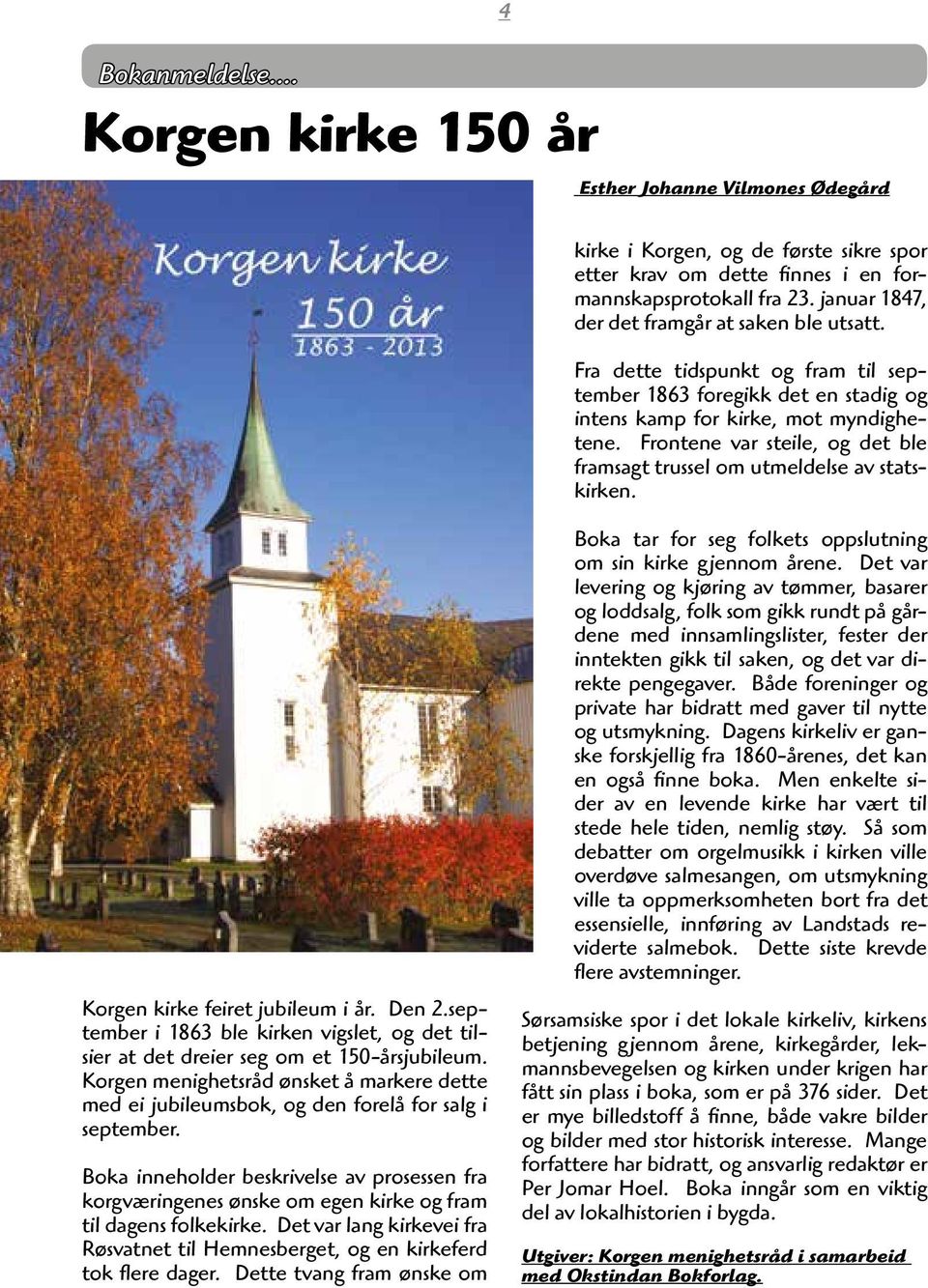 Frontene var steile, og det ble framsagt trussel om utmeldelse av statskirken. Korgen kirke feiret jubileum i år. Den 2.