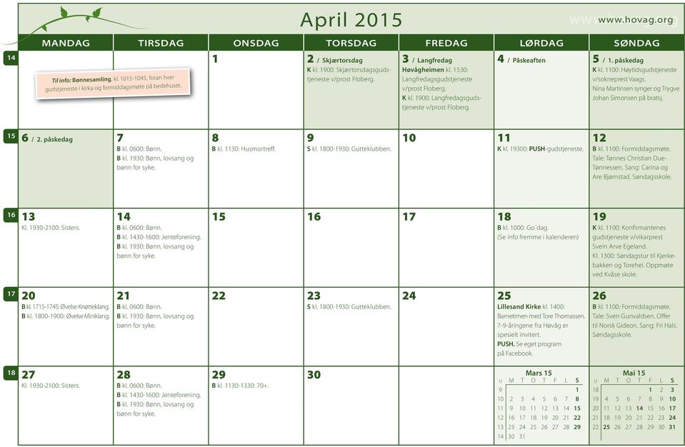 4 / Påskeaften 5 / 1. påskedag K kl. 1100: Høytidsgudstjeneste v/sokneprest Vaags. Nina Martinsen synger og Trygve Johan Simonsen på bratsj. 15 6 / 2. påskedag 7 8 B kl. 1130: Husmortreff. 9 S kl.