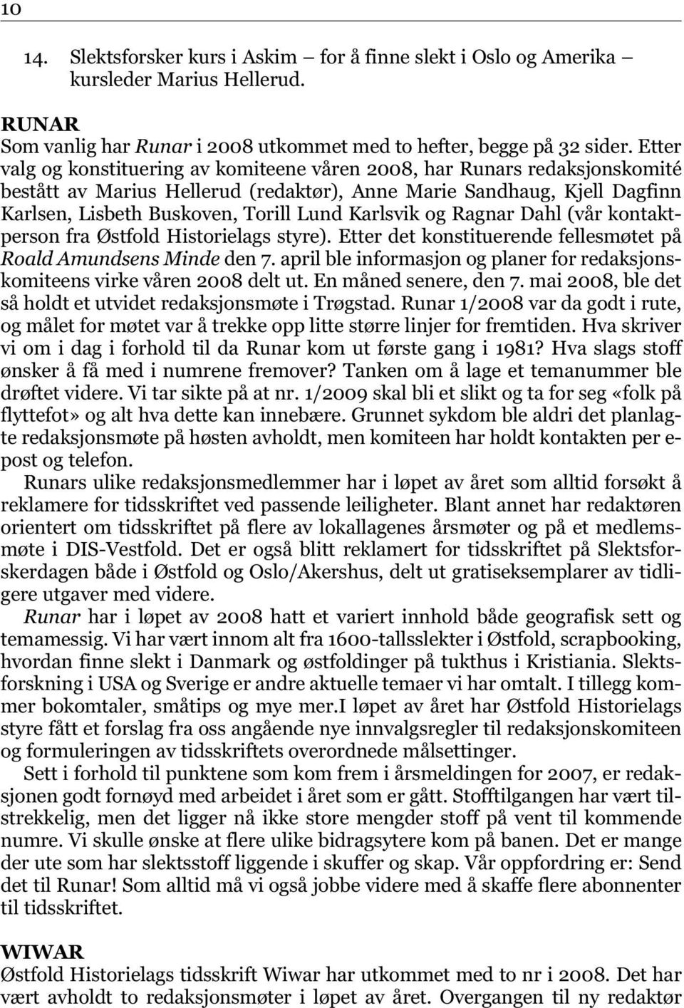 Karlsvik og Ragnar Dahl (vår kontaktperson fra Østfold Historielags styre). Etter det konstituerende fellesmøtet på Roald Amundsens Minde den 7.