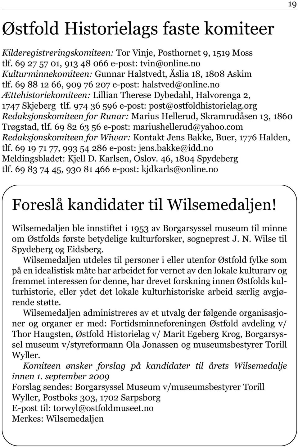 974 36 596 e-post: post@ostfoldhistorielag.org Redaksjonskomiteen for Runar: Marius Hellerud, Skramrudåsen 13, 1860 Trøgstad, tlf. 69 82 63 56 e-post: mariushellerud@yahoo.