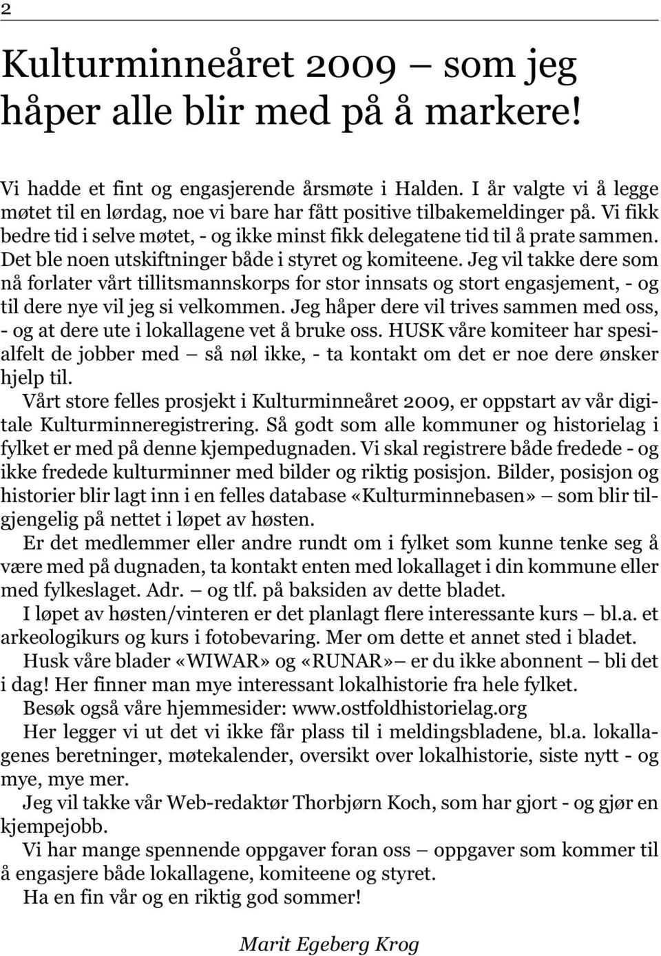 Det ble noen utskiftninger både i styret og komiteene. Jeg vil takke dere som nå forlater vårt tillitsmannskorps for stor innsats og stort engasjement, - og til dere nye vil jeg si velkommen.