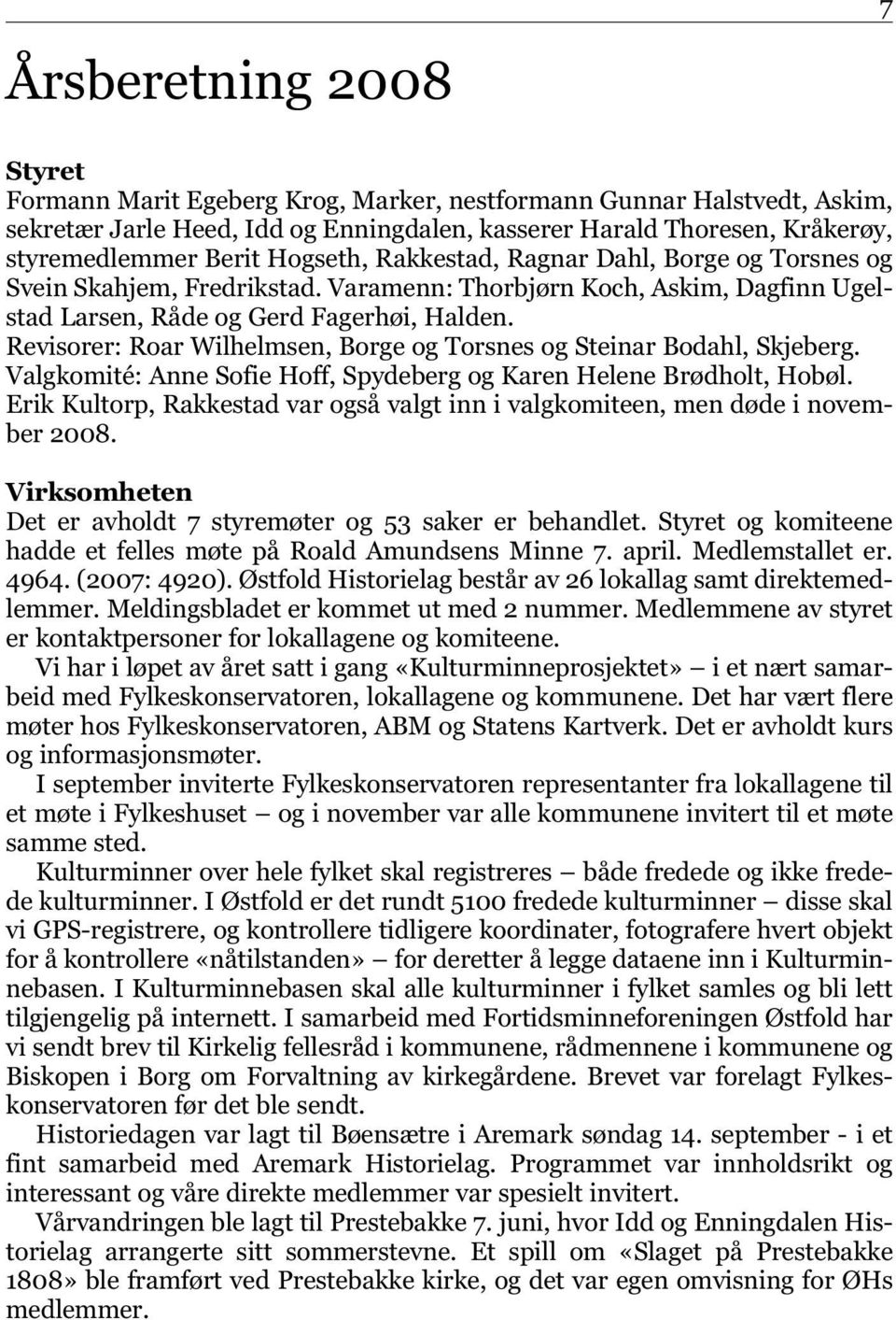 Revisorer: Roar Wilhelmsen, Borge og Torsnes og Steinar Bodahl, Skjeberg. Valgkomité: Anne Sofie Hoff, Spydeberg og Karen Helene Brødholt, Hobøl.