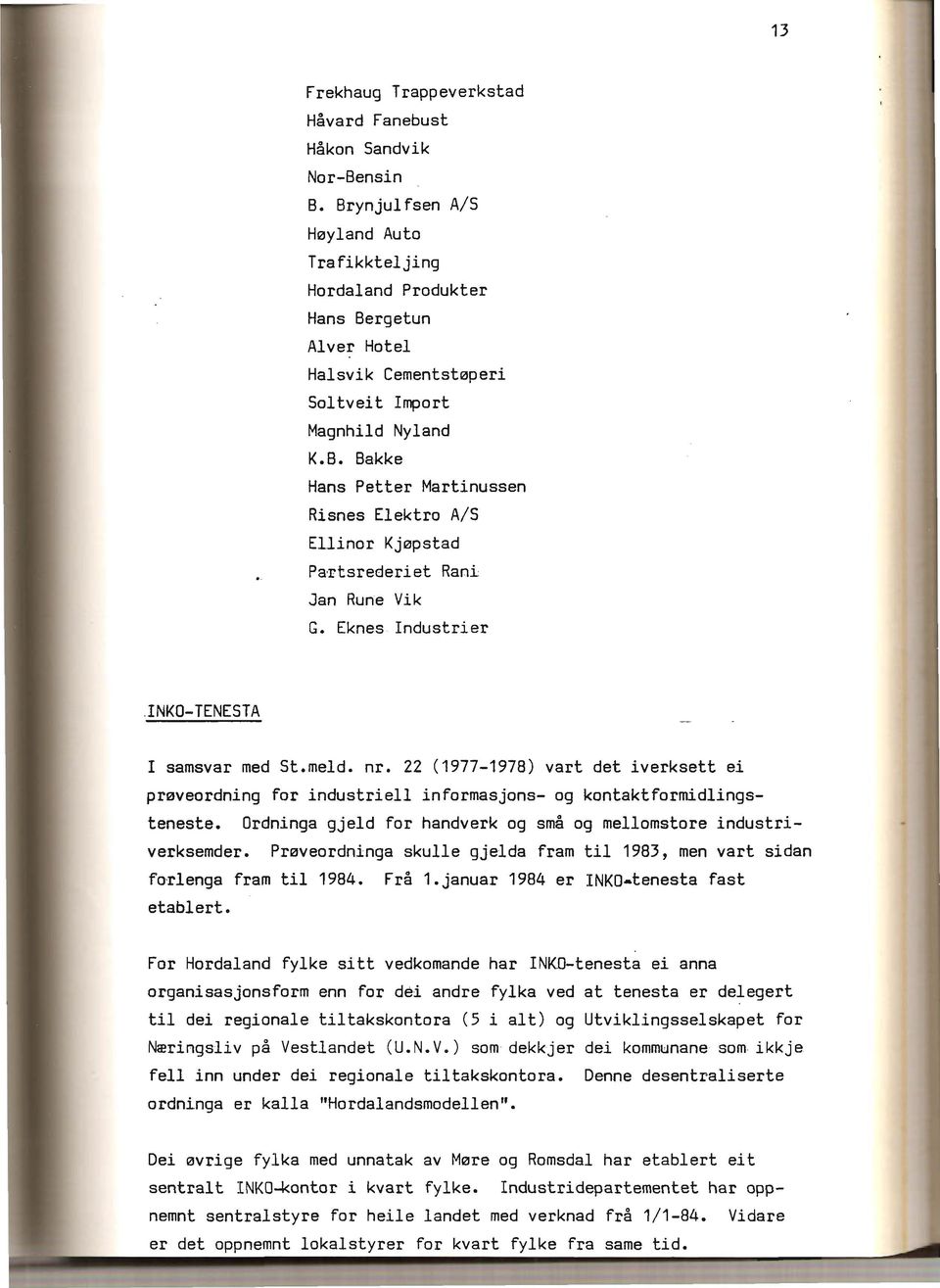 Eknes Industrier JNKO- TENESTA I samsvar med St.meld. nr. 22 (1977-1978) vart det iverksett ei prøveordning for industriell informasjons- og kontakt formidlingsteneste.