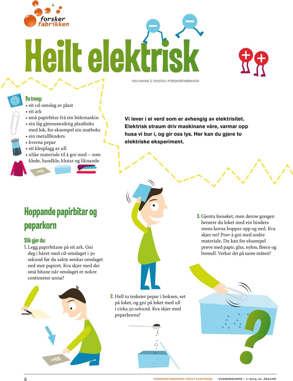 eit klesplagg av ull u like materiale til å gni med som klede, handkle, klutar og liknande Vi lever i ei verd som er avhengig av elektrisitet.