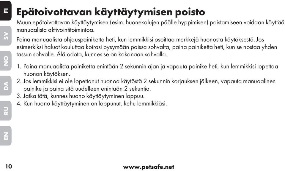 Jos esimerkiksi haluat kouluttaa koirasi pysymään poissa sohvalta, paina painiketta heti, kun se nostaa yhden tassun sohvalle. Älä odota, kunnes se on kokonaan sohvalla. 1.