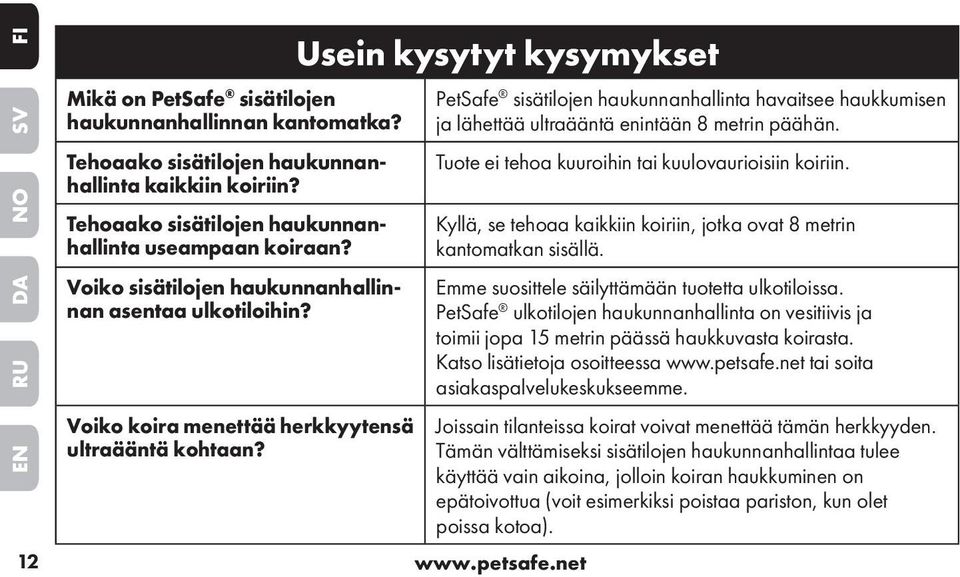 Usein kysytyt kysymykset 12 PetSafe sisätilojen haukunnanhallinta havaitsee haukkumisen ja lähettää ultraääntä enintään 8 metrin päähän. Tuote ei tehoa kuuroihin tai kuulovaurioisiin koiriin.