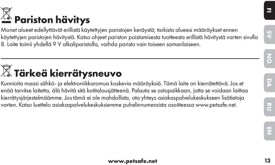 Tärkeä kierrätysneuvo Kunnioita maasi sähkö- ja elektroniikkaromua koskevia määräyksiä. Tämä laite on kierrätettävä. Jos et enää tarvitse laitetta, älä hävitä sitä kotitalousjätteenä.