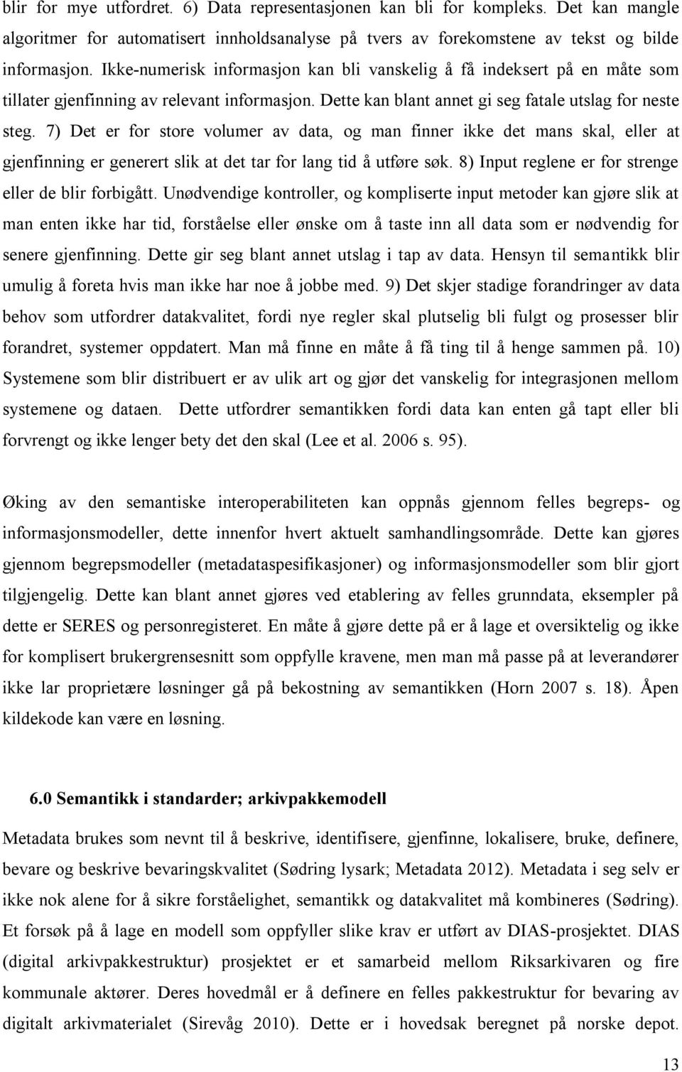 7) Det er for store volumer av data, og man finner ikke det mans skal, eller at gjenfinning er generert slik at det tar for lang tid å utføre søk.