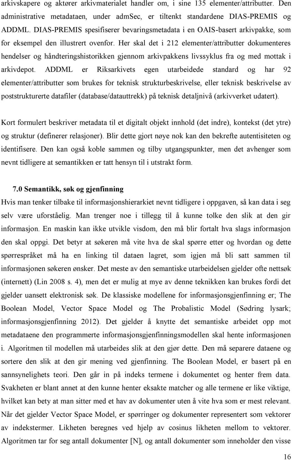 Her skal det i 212 elementer/attributter dokumenteres hendelser og håndteringshistorikken gjennom arkivpakkens livssyklus fra og med mottak i arkivdepot.