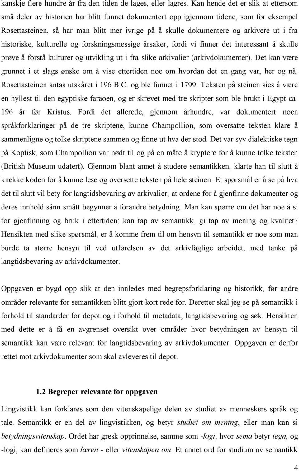 arkivere ut i fra historiske, kulturelle og forskningsmessige årsaker, fordi vi finner det interessant å skulle prøve å forstå kulturer og utvikling ut i fra slike arkivalier (arkivdokumenter).