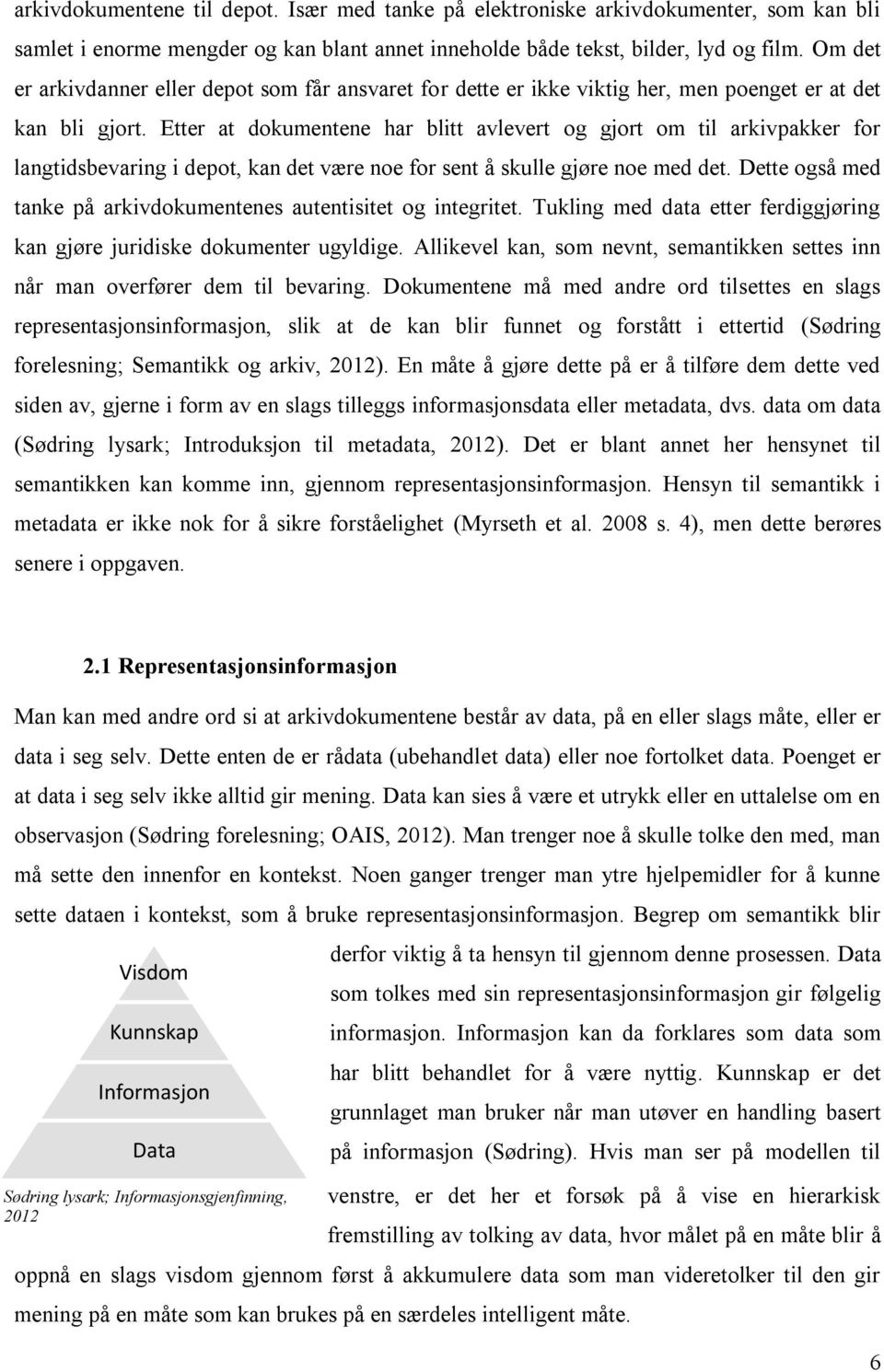 Etter at dokumentene har blitt avlevert og gjort om til arkivpakker for langtidsbevaring i depot, kan det være noe for sent å skulle gjøre noe med det.